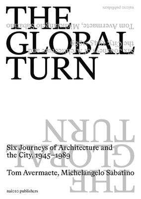 The Global Turn: Six Journeys of Architecture and the City, 1945-1989 by Avermaete, Tom
