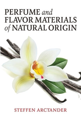 Perfume and Flavor Materials of Natural Origin by Arctander, Steffen