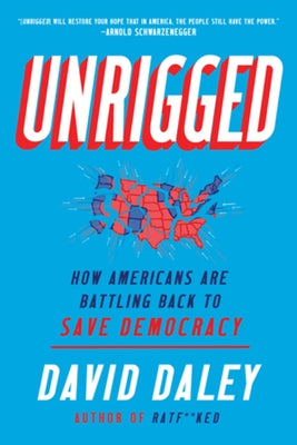 Unrigged: How Americans Are Battling Back to Save Democracy by Daley, David