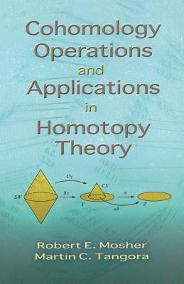 Cohomology Operations and Applications in Homotopy Theory by Mosher, Robert E.