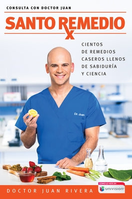 Santo Remedio: Cientos de Remedios Caseros Llenos de Sabiduría Y Ciencia / Docto R Juan's Top Home Remedies by Rivera, Doctor Juan