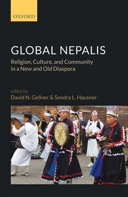 Global Nepalis: Religion, Culture, and Community in a New and Old Diaspora by Gellner, David N.