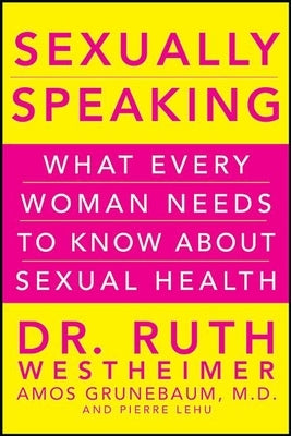 Sexually Speaking: What Every Woman Needs to Know about Sexual Health by Westheimer, Ruth K.