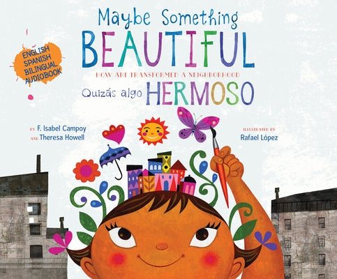 Maybe Something Beautiful (Bilingual Edition): How Art Transformed a Neighborhood by Isabel Campoy, F.