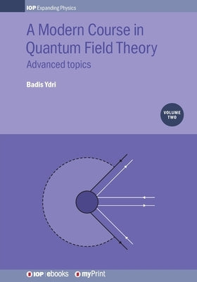 A Modern Course in Quantum Field Theory, Volume 2: Advanced topics by Ydri, Badis