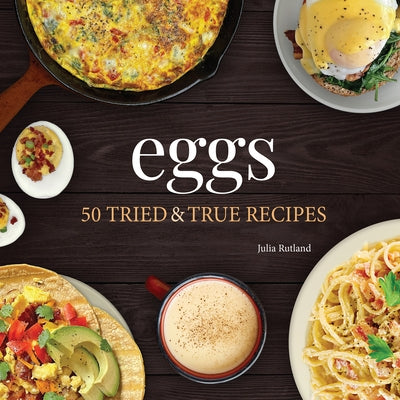 Eggs: 50 Tried & True Recipes by Rutland, Julia