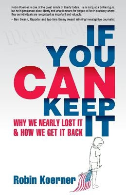 If You Can Keep It: Why We Nearly Lost It & How We Get It Back by Koerner, Robin