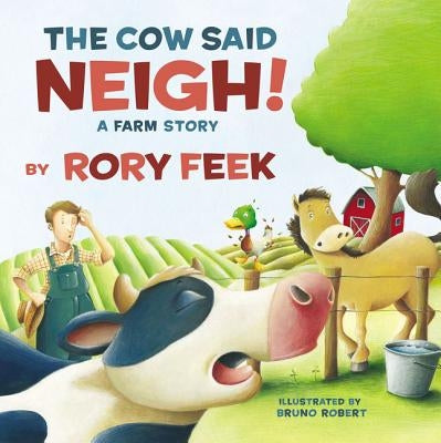 The Cow Said Neigh!: A Farm Story by Feek, Rory