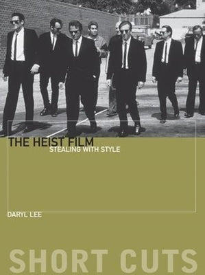 The Heist Film: Stealing with Style by Lee, Daryl