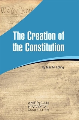 The Creation of the Constitution by Edling, Max M.