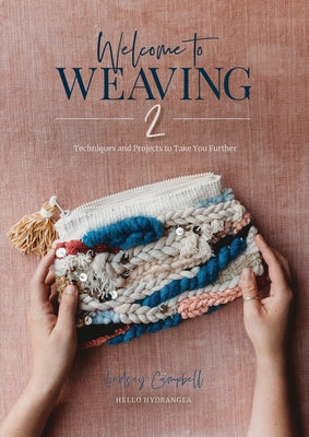 Welcome to Weaving 2: Techniques and Projects to Take You Further by Campbell, Lindsey