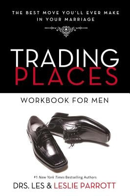 Trading Places Workbook for Men: The Best Move You'll Ever Make in Your Marriage by Parrott, Les And Leslie