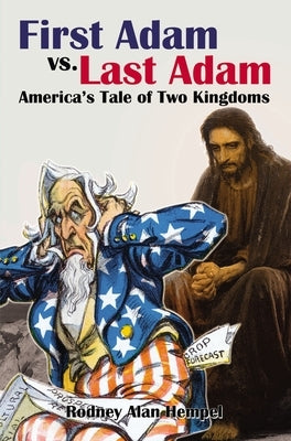 First Adam vs. Last Adam: America's Tale of Two Kingdoms by Hempel, Rodney