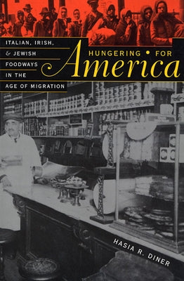 Hungering for America: Italian, Irish, and Jewish Foodways in the Age of Migration by Diner, Hasia R.