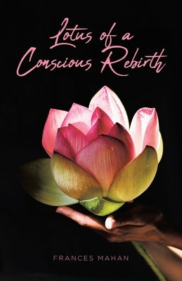 Lotus of a Conscious Rebirth by Mahan, Frances