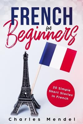 French for Beginners: 20 Simple Stories in French by Mendel, Charles