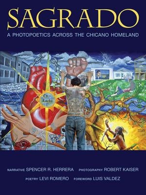 Sagrado: A Photopoetics Across the Chicano Homeland by Herrera, Spencer R.