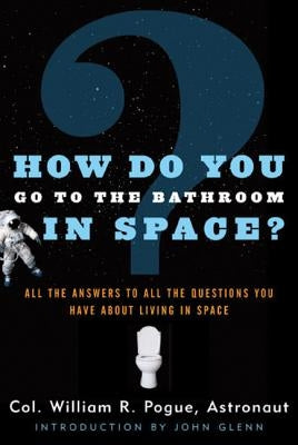 How Do You Go to the Bathroom in Space? by Pogue, William R.