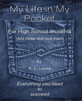 My LIfe in My Pocket for High School Students (and those who love them) by Lewis, K. L.