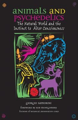 Animals and Psychedelics: The Natural World and the Instinct to Alter Consciousness by Samorini, Giorgio