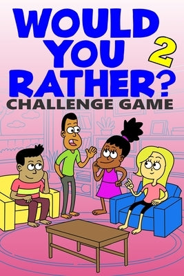 Would You Rather Challenge Game: Volume 2 - Funny, Silly, and Challenging Questions Gift Idea for Kids, Teens, Boys and Girls by Eakley, Brad