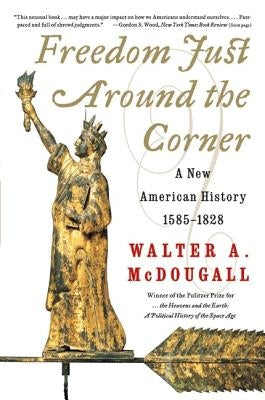 Freedom Just Around the Corner: A New American History: 1585-1828 by McDougall, Walter a.