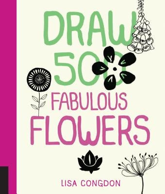 Draw 500 Fabulous Flowers: A Sketchbook for Artists, Designers, and Doodlers by Congdon, Lisa