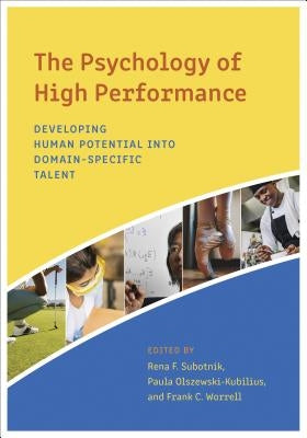 The Psychology of High Performance: Developing Human Potential Into Domain-Specific Talent by Subotnik, Rena F.