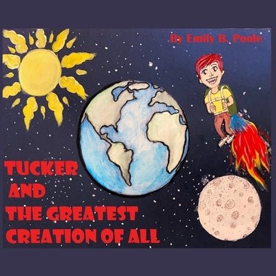 Tucker and the Greatest Creation of All by Poole, Emily B.