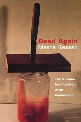 Dead Again: The Russian Intelligentsia After Communism by Gessen, Masha