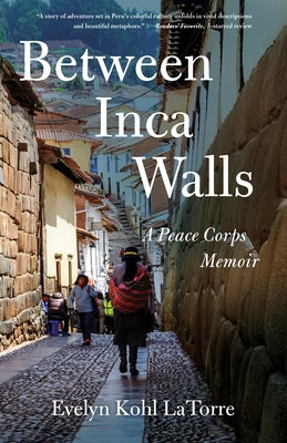 Between Inca Walls: A Peace Corps Memoir by Latorre, Evelyn Kohl