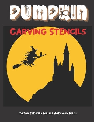 Pumpkin Carving Stencils: 50 Fun Stencils For All Ages and Skills (Halloween Crafts) by Publishing, Sophia