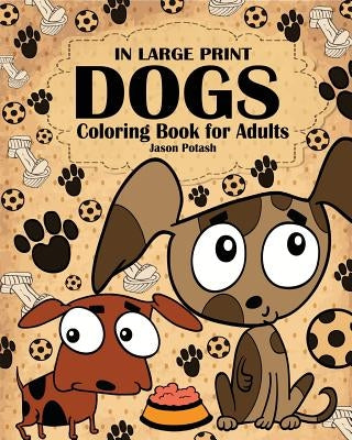 Dogs Coloring Book for Adults ( In Large Print ) by Potash, Jason