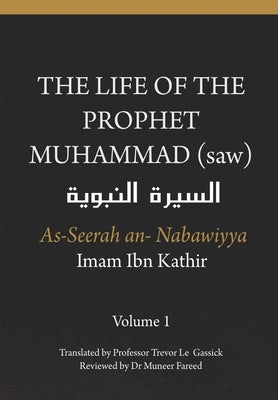 The Life of the Prophet Muhammad (saw) - Volume 1 - As Seerah An Nabawiyya - &#1575;&#1604;&#1587;&#1610;&#1585;&#1577; &#1575;&#1604;&#1606;&#1576;&# by Gassick, Trevor Le