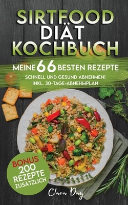 Sirtfood-Diät Kochbuch - Meine 66 Besten Rezepte: Schnell und gesund abnehmen! inkl. 30-Tage-Abnehmplan_BONUS: 200 Rezepte zusätzlich by Day, Clara