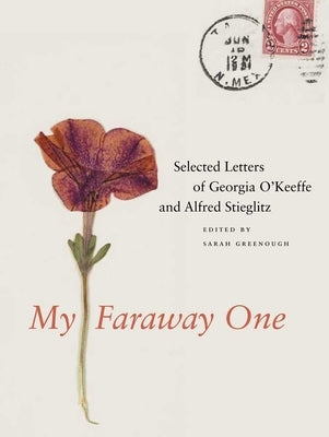 My Faraway One: Selected Letters of Georgia O'Keeffe and Alfred Stieglitz: Volume One, 1915-1933 by Greenough, Sarah