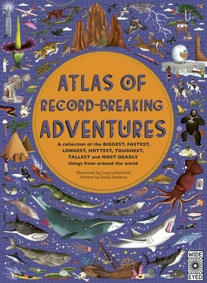 Atlas of Record-Breaking Adventures: A Collection of the Biggest, Fastest, Longest, Hottest, Toughest, Tallest and Most Deadly Things from Around the by Letherland, Lucy