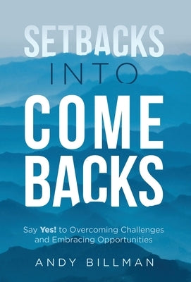 Setbacks Into Comebacks: Say Yes! to Overcoming Challenges and Embracing Opportunities by Billman, Andy