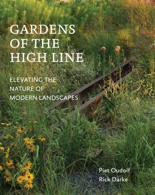 Gardens of the High Line: Elevating the Nature of Modern Landscapes by Oudolf, Piet
