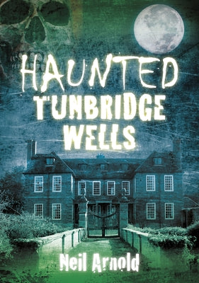 Haunted Tunbridge Wells by Arnold, Neil