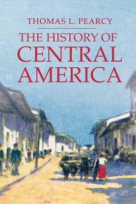 The History of Central America by Pearcy, Thomas L.