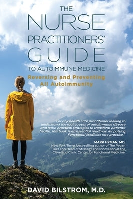 The Nurse Practitioners' Guide to Autoimmune Medicine: Reversing and Preventing All Autoimmunity by Bilstrom, David