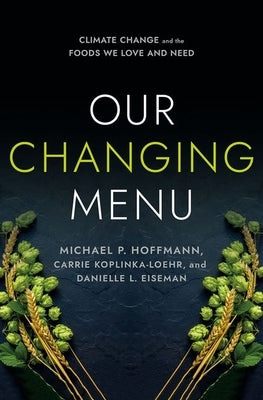Our Changing Menu: Climate Change and the Foods We Love and Need by Hoffmann, Michael P.