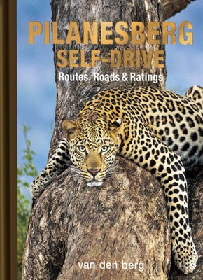 Pilanesberg Self-Drive: Routes, Roads & Ratings by Van Den Berg, Philip And Ingrid