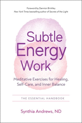 Subtle Energy Work: Meditative Exercises for Healing, Self-Care, and Inner Balance by Andrews, Synthia