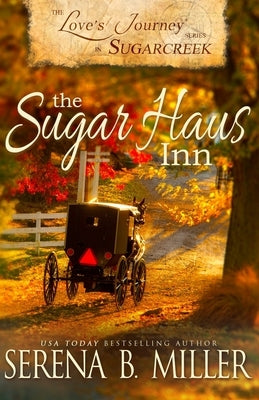 Love's Journey in Sugarcreek: The Sugar Haus Inn by Miller, Serena B.