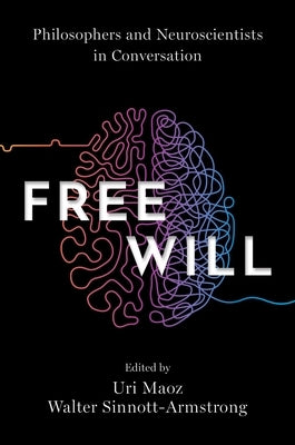 Free Will: Philosophers and Neuroscientists in Conversation by Maoz, Uri