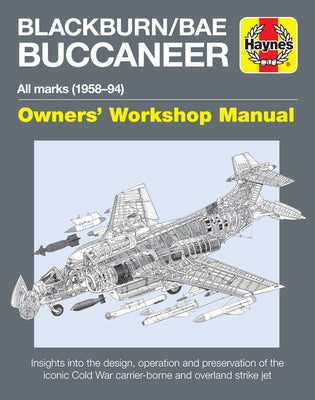 Blackburn/Bae Buccaneer Owners' Workshop Manual: All Marks (1958-94) - Insights Into the Design, Operation and Preservation of the Iconic Cold War Car by Wilson, Keith