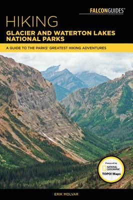 Hiking Glacier and Waterton Lakes National Parks: A Guide to the Parks' Greatest Hiking Adventures by Molvar, Erik