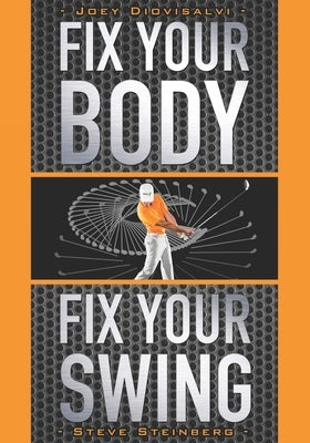 Fix Your Body, Fix Your Swing: The Revolutionary Biomechanics Workout Program Used by Tour Pros by Steinberg, Steve